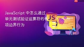 javascript 中怎么通过单元测试验证运算符的各项边界行为
