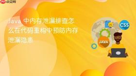 java 中内存泄漏排查怎么在代码重构中预防内存泄漏隐患