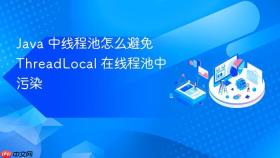 java 中线程池怎么避免 threadlocal 在线程池中污染