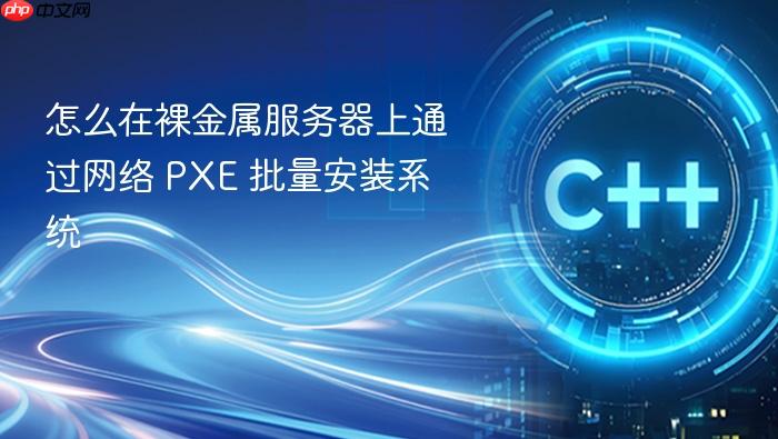 怎么在裸金属服务器上通过网络 pxe 批量安装系统