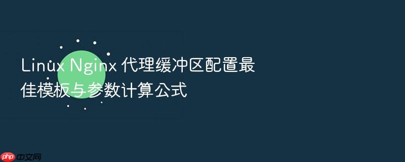 linux nginx 代理缓冲区配置最佳模板与参数计算公式
