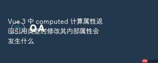 Vue 3 中 computed 计算属性返回引用类型时修改其内部属性会发生什么