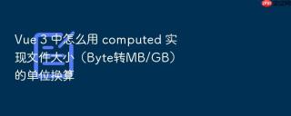 Vue 3 中怎么用 computed 实现文件大小（Byte转MB/GB）的单位换算