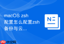 macOS zsh配置怎么配置zsh备份与云端同步脚本