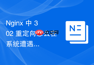 nginx 中 302 重定向怎么在系统遭遇突发故障时快速启用临时降级跳转
