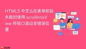 html5 中怎么在表单校验失败时使用 scrollintoview 将视口滚动至错误位置