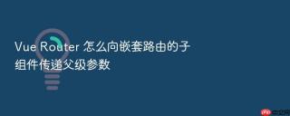 Vue Router 怎么向嵌套路由的子组件传递父级参数