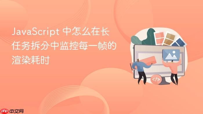 javascript 中怎么在长任务拆分中监控每一帧的渲染耗时