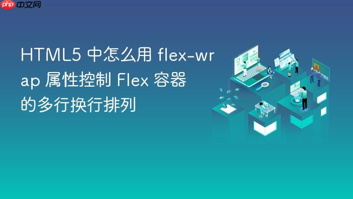 html5 中怎么用 flex-wrap 属性控制 flex 容器的多行换行排列