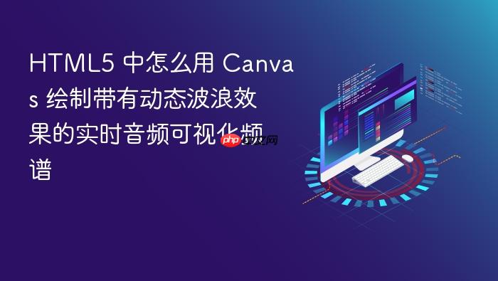 html5 中怎么用 canvas 绘制带有动态波浪效果的实时音频可视化频谱