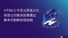 html5 中怎么用语义化标签让旧版浏览器通过脚本识别新标签结构