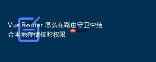 Vue Router 怎么在路由守卫中结合本地存储校验权限
