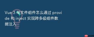 Vue 3 单文件组件怎么通过 provide 和 inject 实现跨多级组件数据注入
