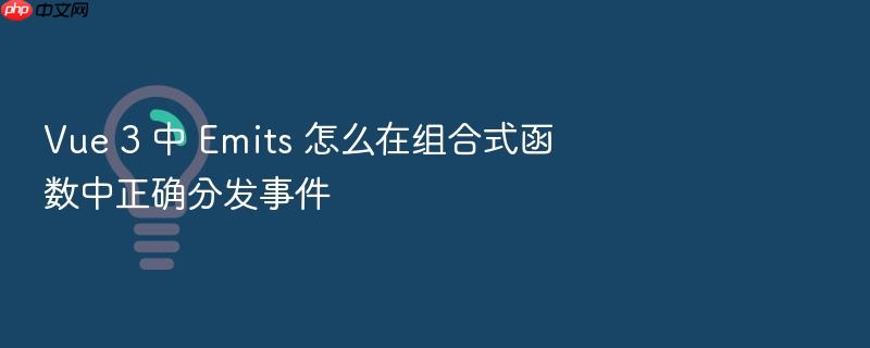 vue 3 中 emits 怎么在组合式函数中正确分发事件