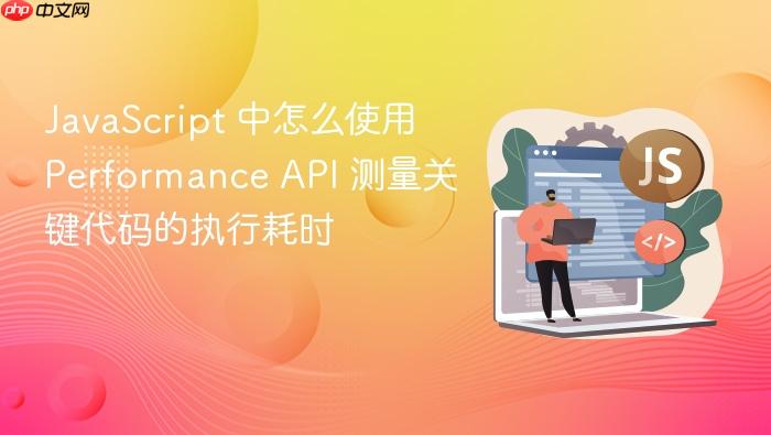 javascript 中怎么使用 performance api 测量关键代码的执行耗时