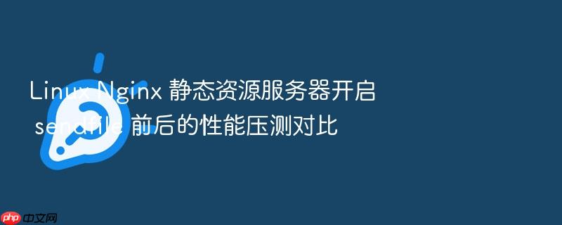 linux nginx 静态资源服务器开启 sendfile 前后的性能压测对比