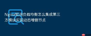 Nginx轮询负载均衡怎么集成第三方模块实现动态增删节点