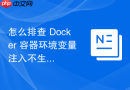 怎么排查 Docker 容器环境变量注入不生效故障