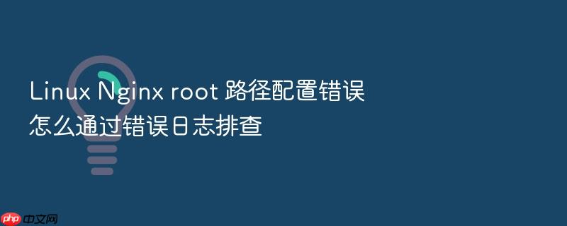 linux nginx root 路径配置错误怎么通过错误日志排查