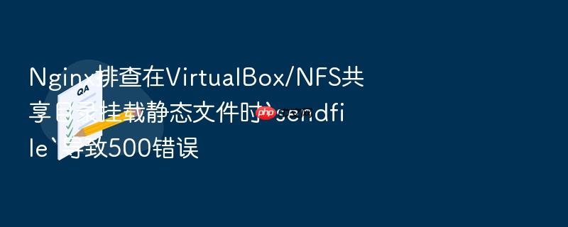 nginx排查在virtualbox/nfs共享目录挂载静态文件时`sendfile`导致500错误