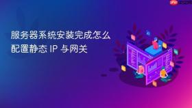 服务器系统安装完成怎么配置静态 IP 与网关