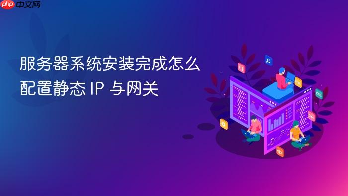 服务器系统安装完成怎么配置静态 ip 与网关