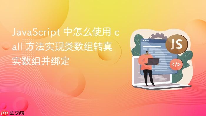 javascript 中怎么使用 call 方法实现类数组转真实数组并绑定