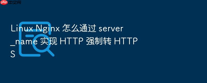 linux nginx 怎么通过 server_name 实现 http 强制转 https