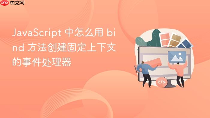 javascript 中怎么用 bind 方法创建固定上下文的事件处理器