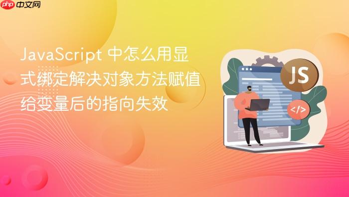 javascript 中怎么用显式绑定解决对象方法赋值给变量后的指向失效