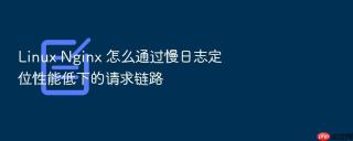 Linux Nginx 怎么通过慢日志定位性能低下的请求链路