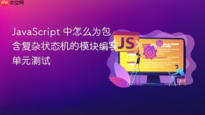 javascript 中怎么为包含复杂状态机的模块编写单元测试