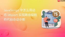 javascript 中怎么用动态 import 实现路由级别的代码自动分割