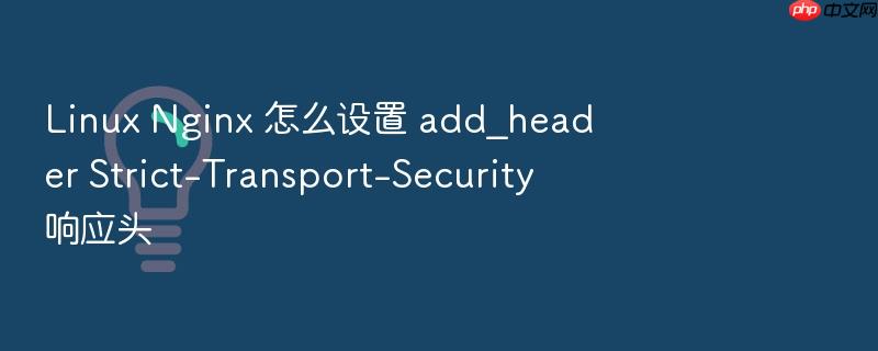 linux nginx 怎么设置 add_header strict-transport-security 响应头