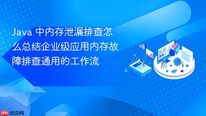 java 中内存泄漏排查怎么总结企业级应用内存故障排查通用的工作流
