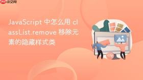 javascript 中怎么用 classlist.remove 移除元素的隐藏样式类