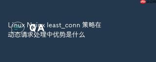 linux nginx least_conn 策略在动态请求处理中优势是什么