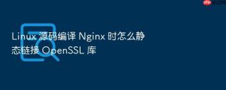 Linux 源码编译 Nginx 时怎么静态链接 OpenSSL 库
