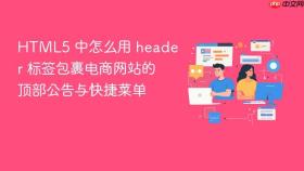 HTML5 中怎么用 header 标签包裹电商网站的顶部公告与快捷菜单