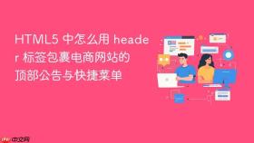 html5 中怎么用 header 标签包裹电商网站的顶部公告与快捷菜单