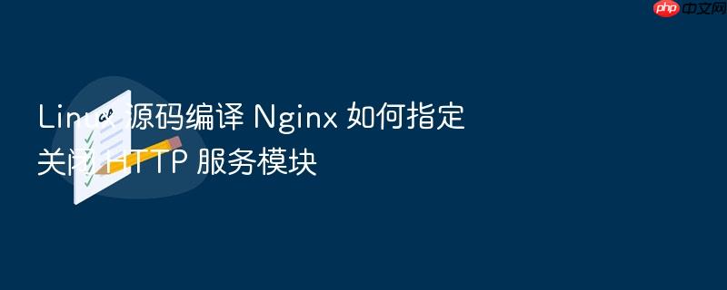 linux 源码编译 nginx 如何指定关闭 http 服务模块