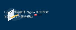 Linux 源码编译 Nginx 如何指定关闭 HTTP 服务模块