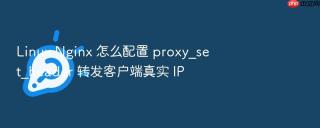 linux nginx 怎么配置 proxy_set_header 转发客户端真实 ip