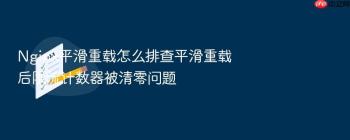 Nginx平滑重载怎么排查平滑重载后限流计数器被清零问题