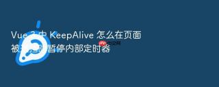 Vue 3 中 KeepAlive 怎么在页面被遮挡时暂停内部定时器