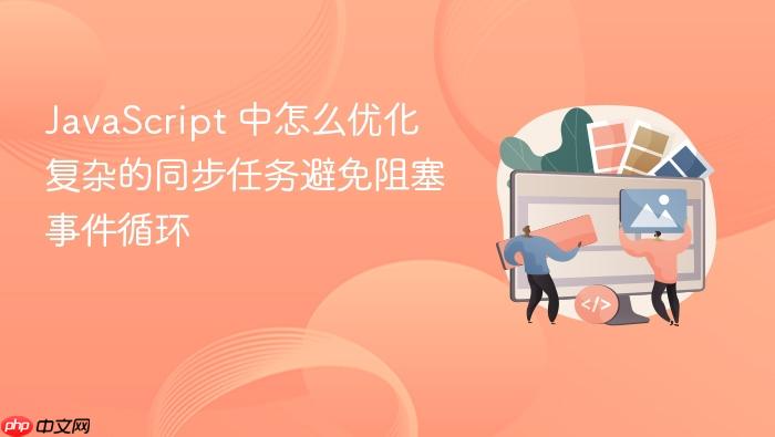 javascript 中怎么优化复杂的同步任务避免阻塞事件循环