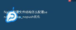 Nginx配置文件结构怎么配置sendfile与tcp_nopush优化