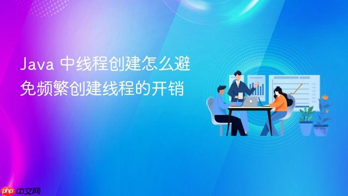 java 中线程创建怎么避免频繁创建线程的开销