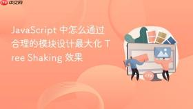 javascript 中怎么通过合理的模块设计最大化 tree shaking 效果