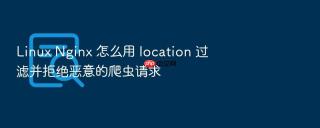Linux Nginx 怎么用 location 过滤并拒绝恶意的爬虫请求